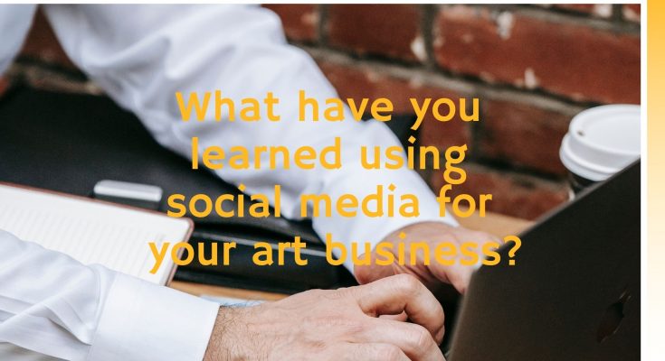 What have you learned using social media for your art business?